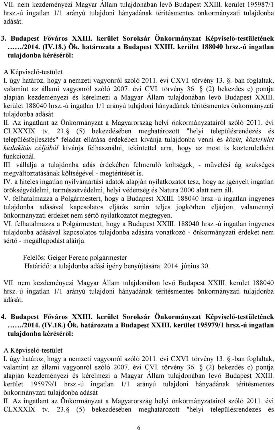 -ú ingatlan 1/1 arányú tulajdoni hányadának térítésmentes önkormányzati tulajdonba adását településfejlesztés" feladat ellátása érdekében kívánja tulajdonba venni és közút, közterület kialakítás