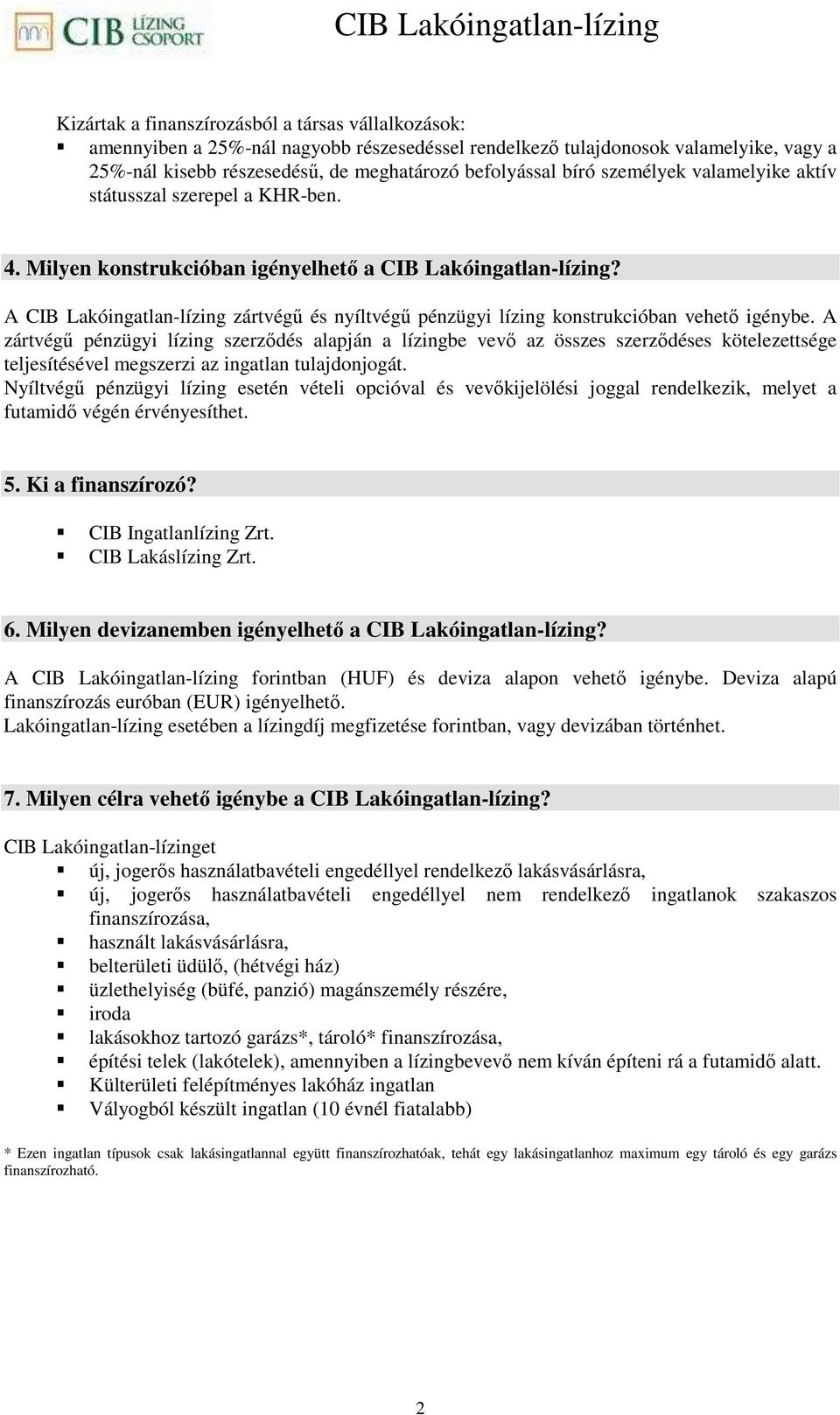 A CIB Lakóingatlan-lízing zártvégő és nyíltvégő pénzügyi lízing konstrukcióban vehetı igénybe.