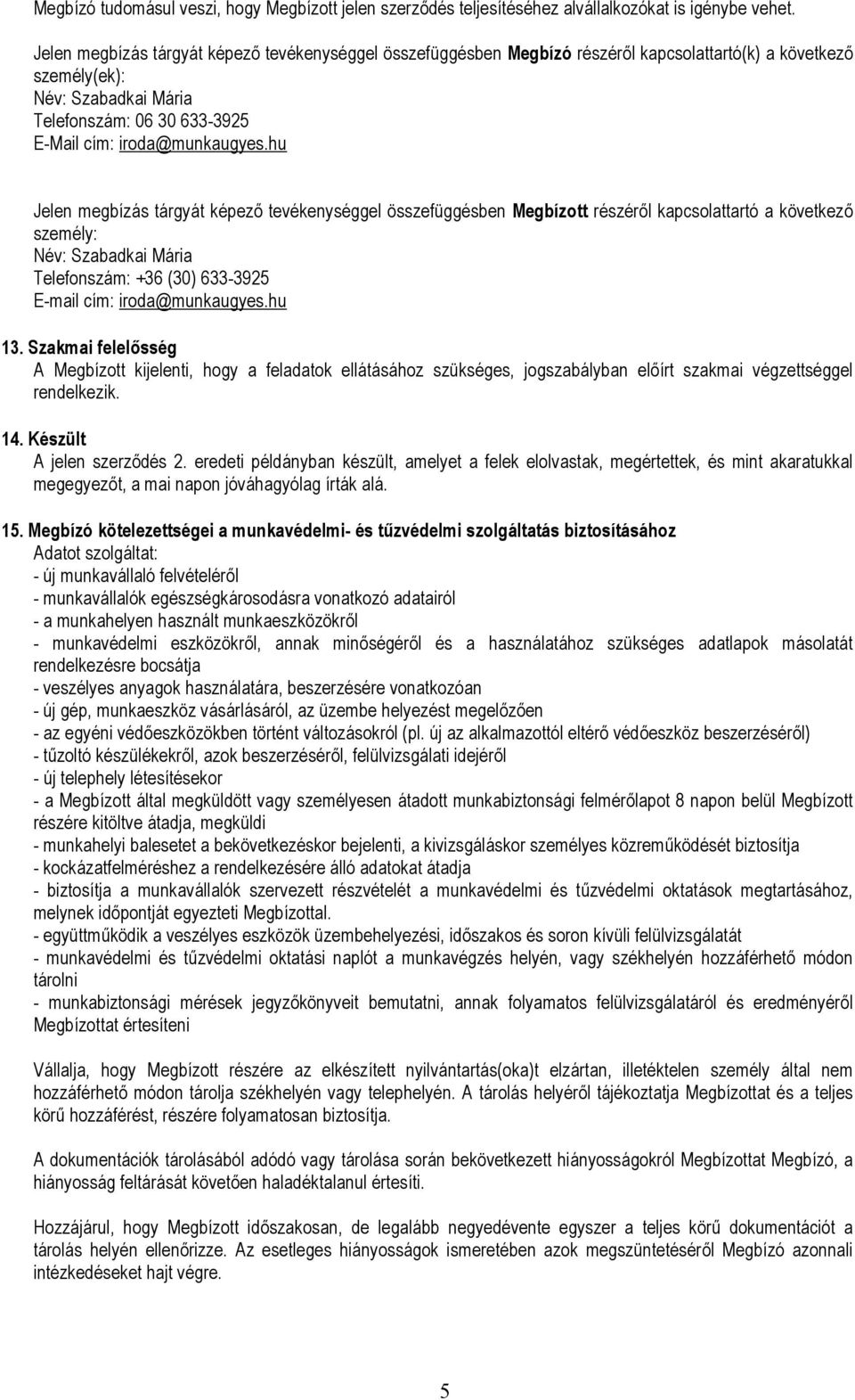 hu Jelen megbízás tárgyát képező tevékenységgel összefüggésben Megbízott részéről kapcsolattartó a következő személy: Név: Szabadkai Mária Telefonszám: +36 (30) 633-3925 E-mail cím: iroda@munkaugyes.