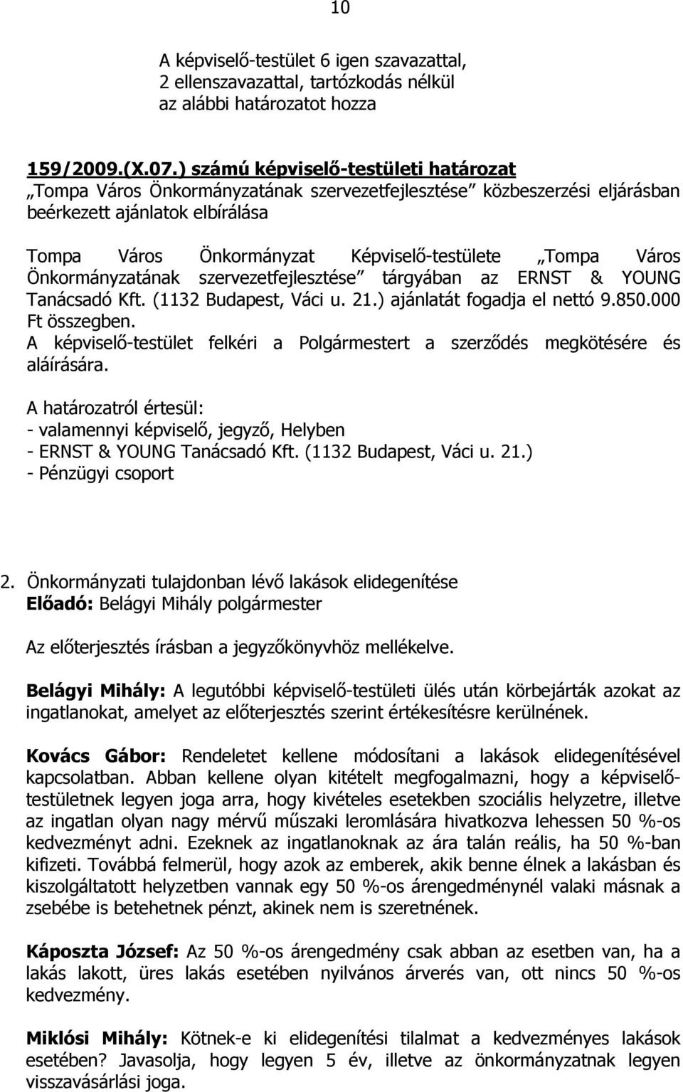 Város Önkormányzatának szervezetfejlesztése tárgyában az ERNST & YOUNG Tanácsadó Kft. (1132 Budapest, Váci u. 21.) ajánlatát fogadja el nettó 9.850.000 Ft összegben.