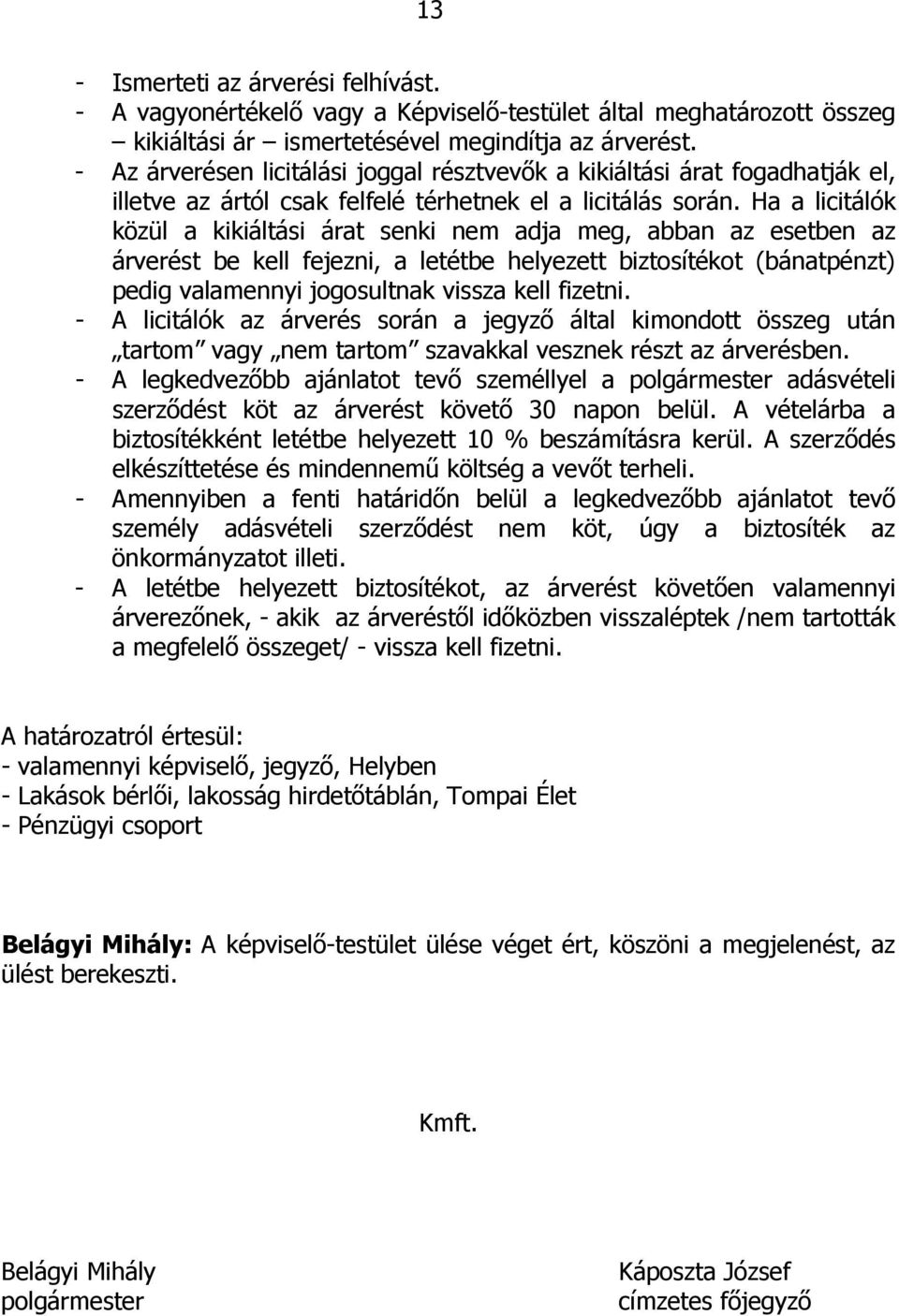 Ha a licitálók közül a kikiáltási árat senki nem adja meg, abban az esetben az árverést be kell fejezni, a letétbe helyezett biztosítékot (bánatpénzt) pedig valamennyi jogosultnak vissza kell fizetni.