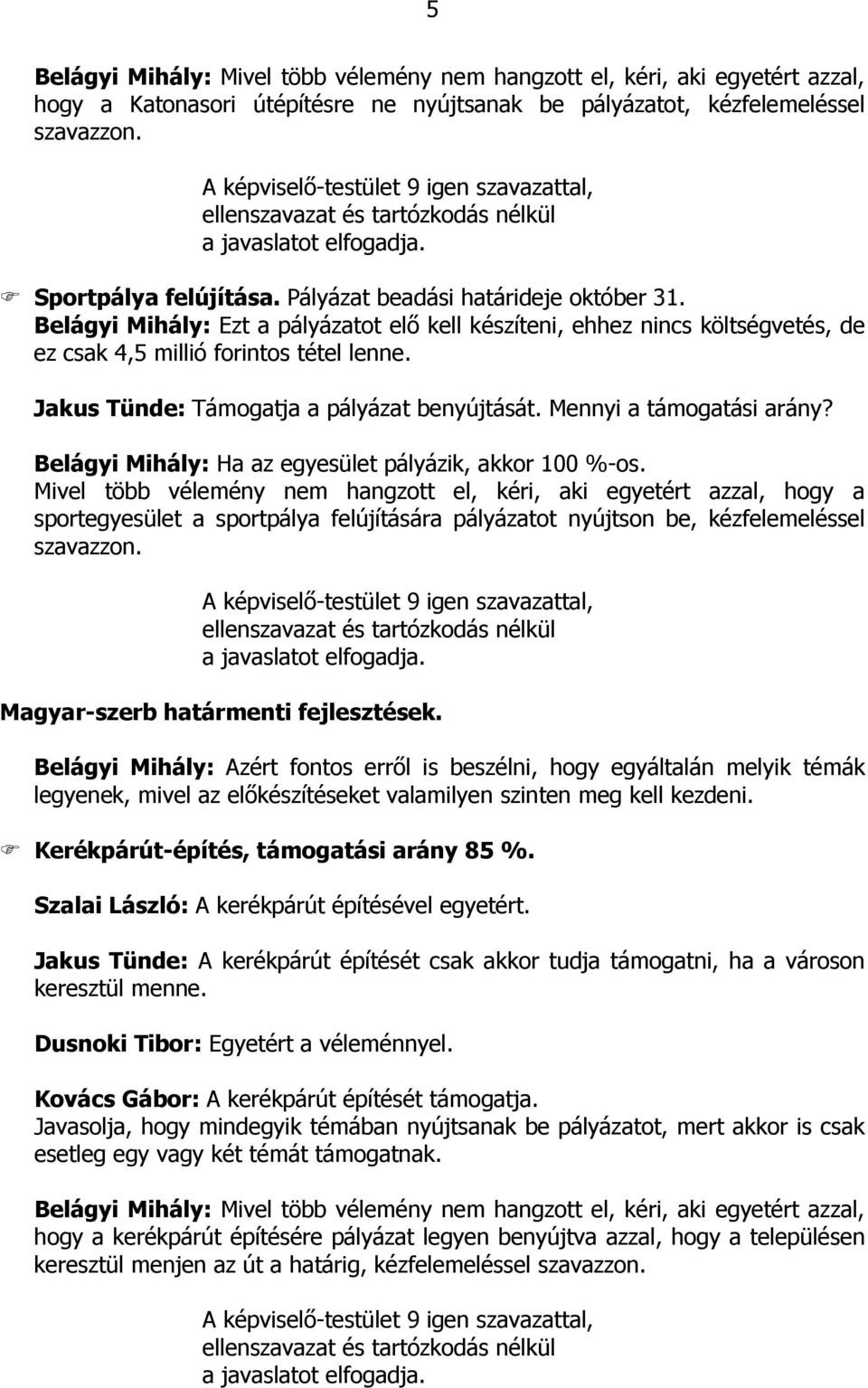 Jakus Tünde: Támogatja a pályázat benyújtását. Mennyi a támogatási arány? Belágyi Mihály: Ha az egyesület pályázik, akkor 100 %-os.