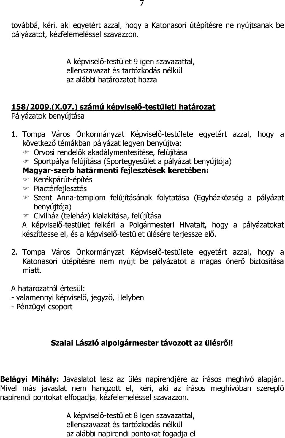 Tompa Város Önkormányzat Képviselı-testülete egyetért azzal, hogy a következı témákban pályázat legyen benyújtva: Orvosi rendelık akadálymentesítése, felújítása Sportpálya felújítása (Sportegyesület