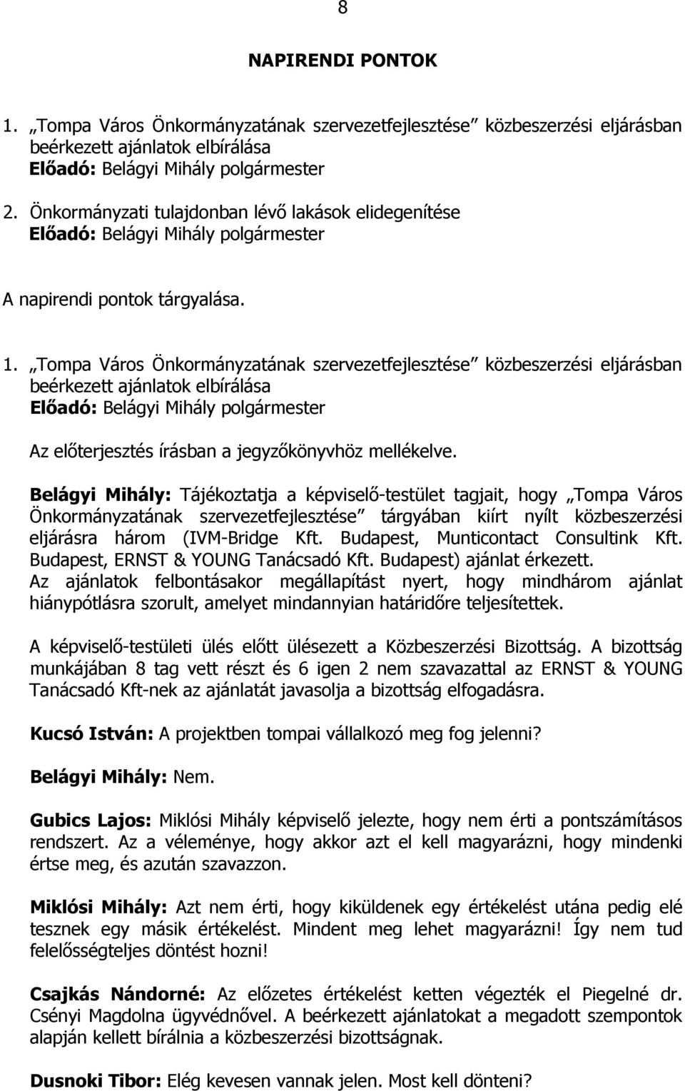 Tompa Város Önkormányzatának szervezetfejlesztése közbeszerzési eljárásban beérkezett ajánlatok elbírálása Elıadó: Belágyi Mihály polgármester Az elıterjesztés írásban a jegyzıkönyvhöz mellékelve.