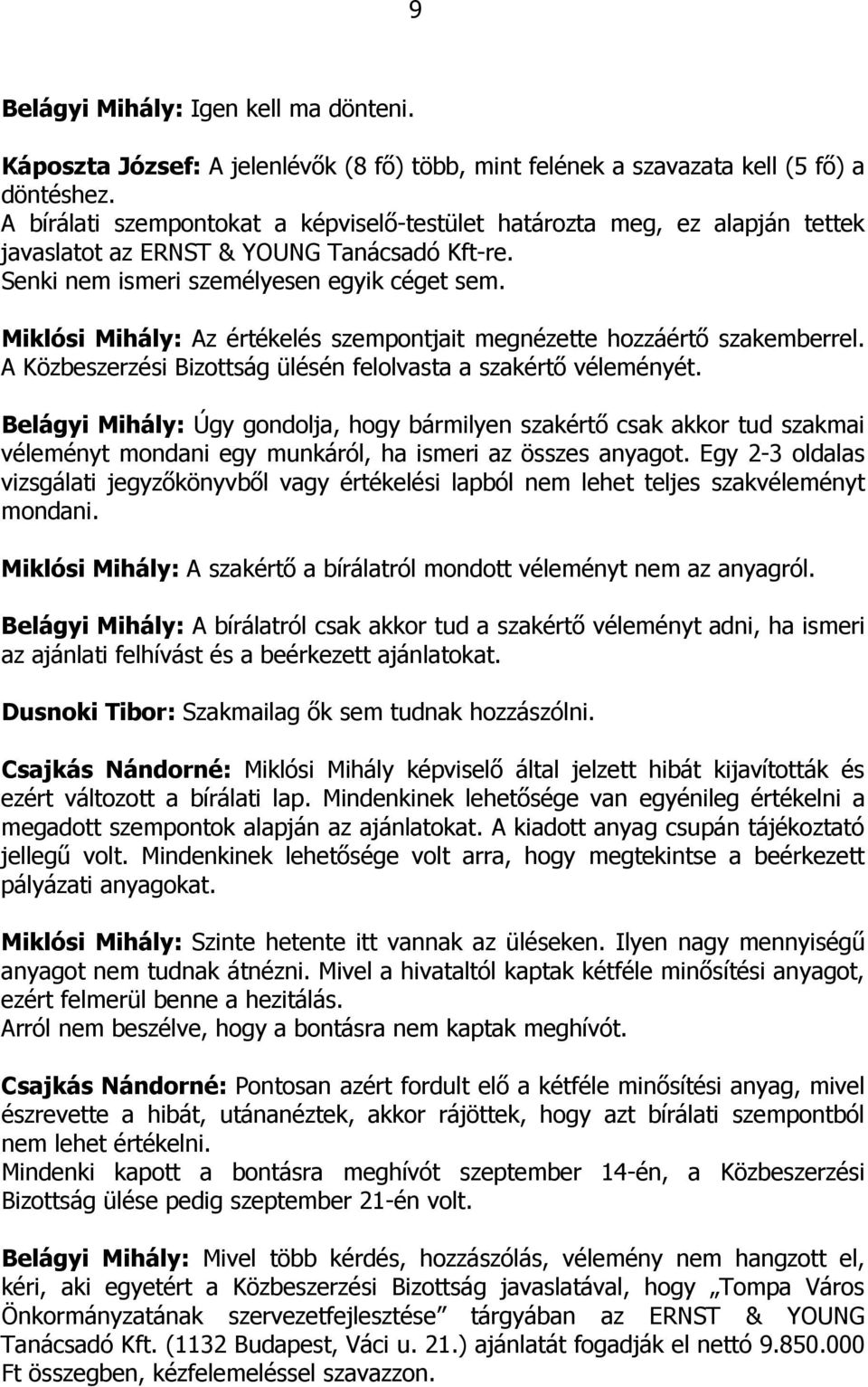 Miklósi Mihály: Az értékelés szempontjait megnézette hozzáértı szakemberrel. A Közbeszerzési Bizottság ülésén felolvasta a szakértı véleményét.