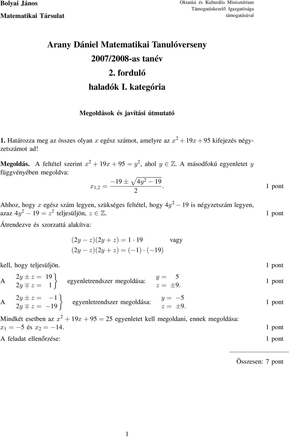 A másodfokú egyenletet y függvényében megoldva: x 1, = 19 ± 4y 19. Ahhoz, hogy x egész szám legyen, szükséges feltétel, hogy 4y 19 is négyzetszám legyen, azaz 4y 19 = z teljesüljön, z Z.