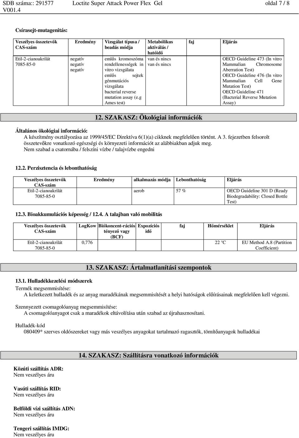 g Ames test) Metabólikus aktiválás / hatóid van és nincs van és nincs faj Eljárás OECD Guideline 473 (In vitro Mammalian Chromosome Aberration Test) OECD Guideline 476 (In vitro Mammalian Cell Gene