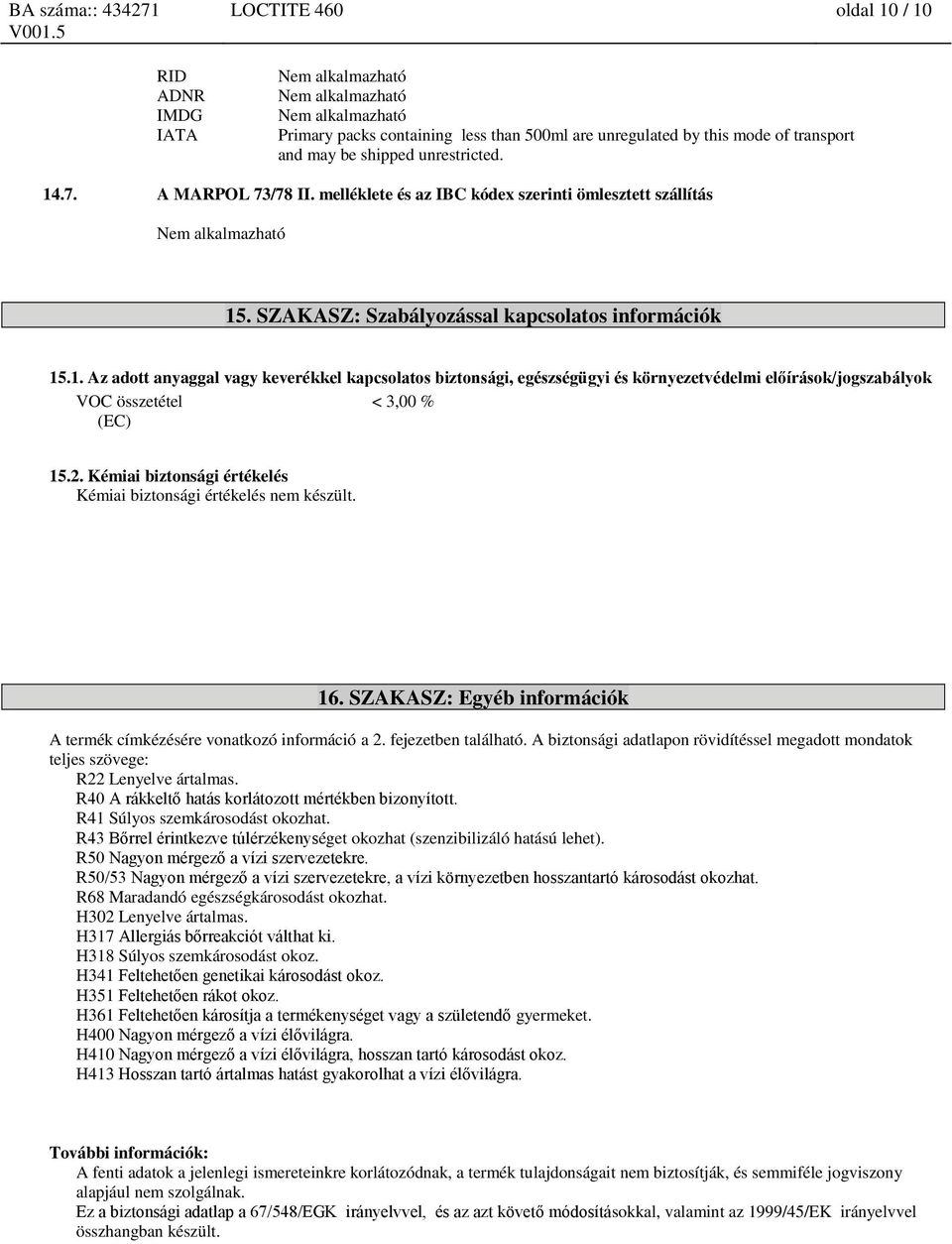 . SZAKASZ: Szabályozással kapcsolatos információk 15.1. Az adott anyaggal vagy keverékkel kapcsolatos biztonsági, egészségügyi és környezetvédelmi előírások/jogszabályok VOC összetétel < 3,00 % (EC) 15.