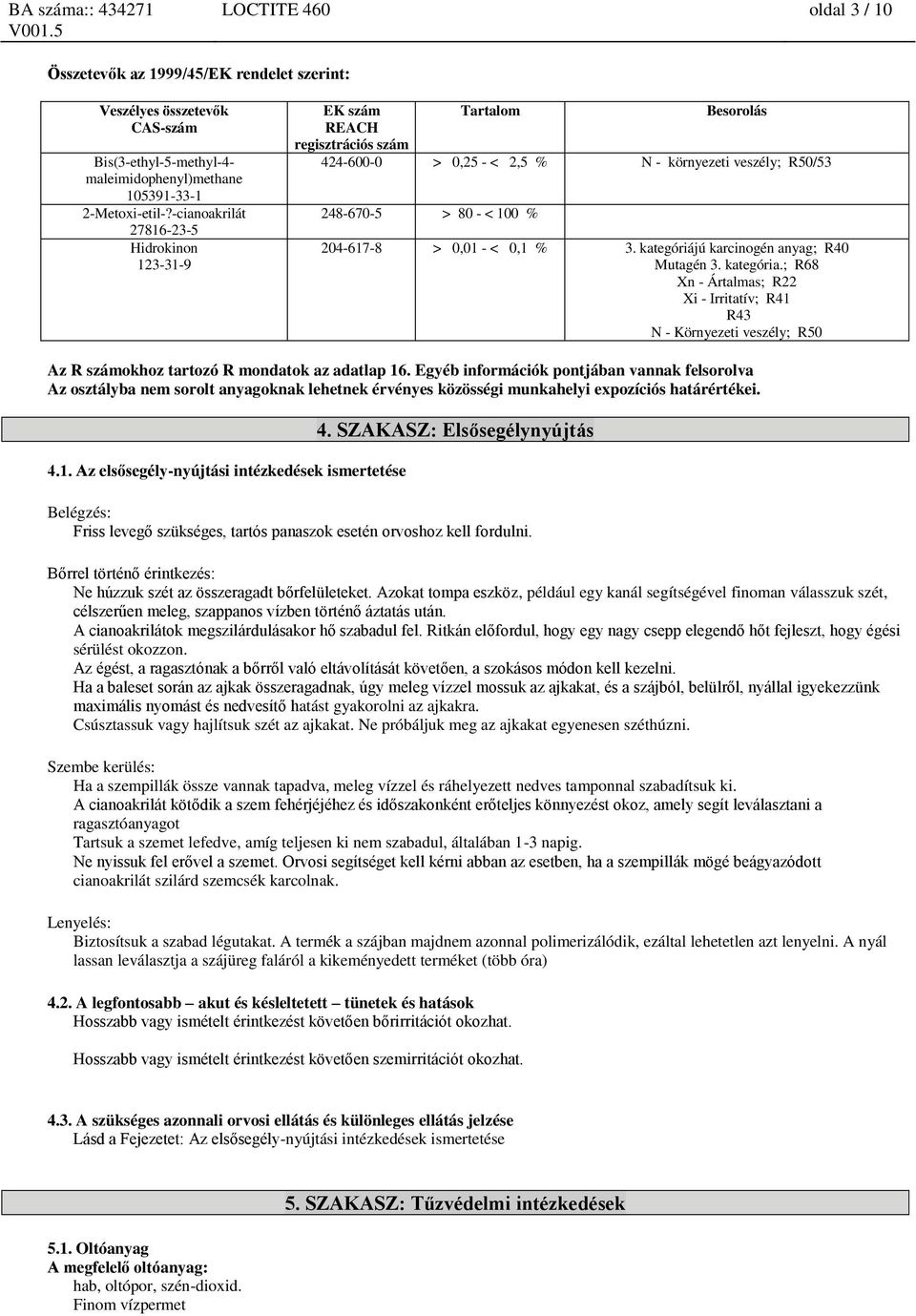 kategóriájú karcinogén anyag; R40 Mutagén 3. kategória.; R68 Xn - Ártalmas; R22 Xi - Irritatív; R41 R43 N - Környezeti veszély; R50 Az R számokhoz tartozó R mondatok az adatlap 16.