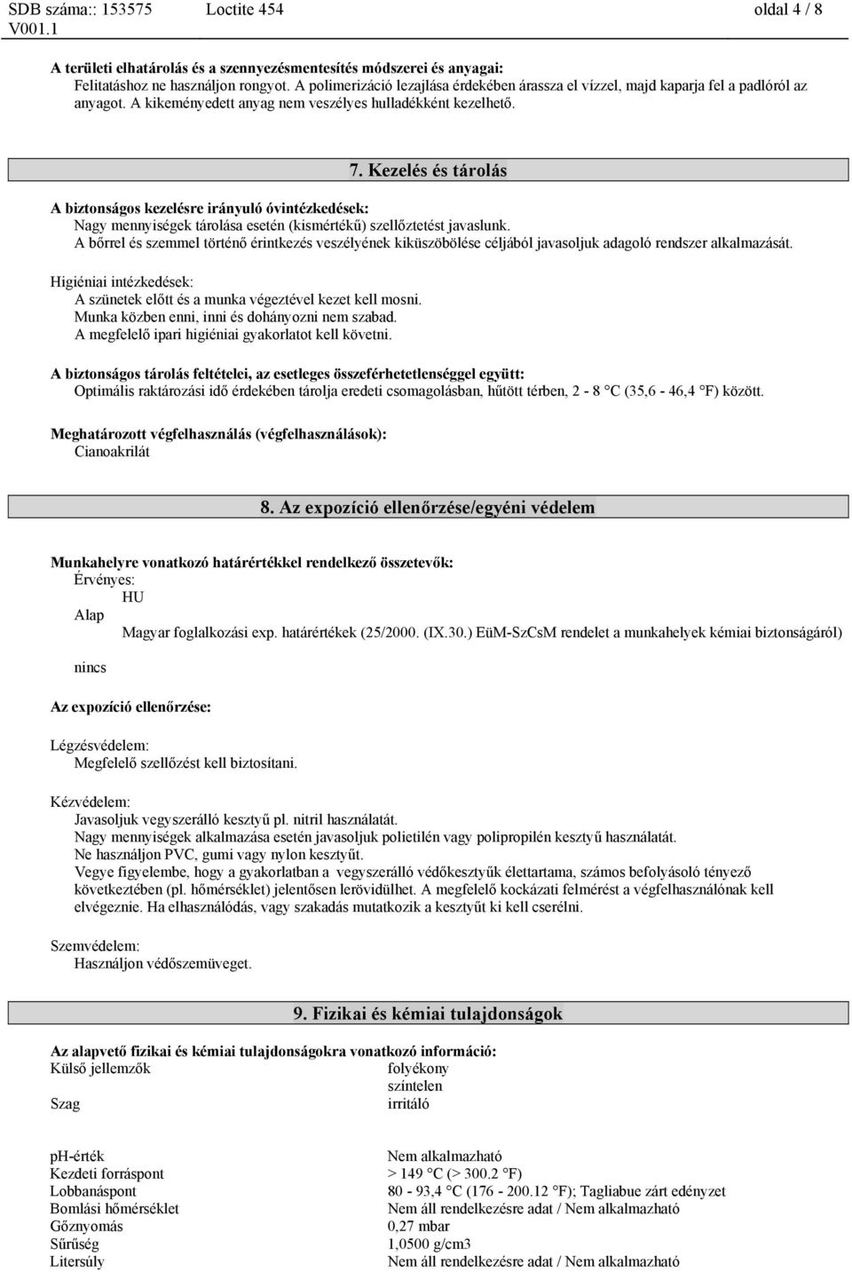 Kezelés és tárolás A biztonságos kezelésre irányuló óvintézkedések: Nagy mennyiségek tárolása esetén (kismértékű) szellőztetést javaslunk.