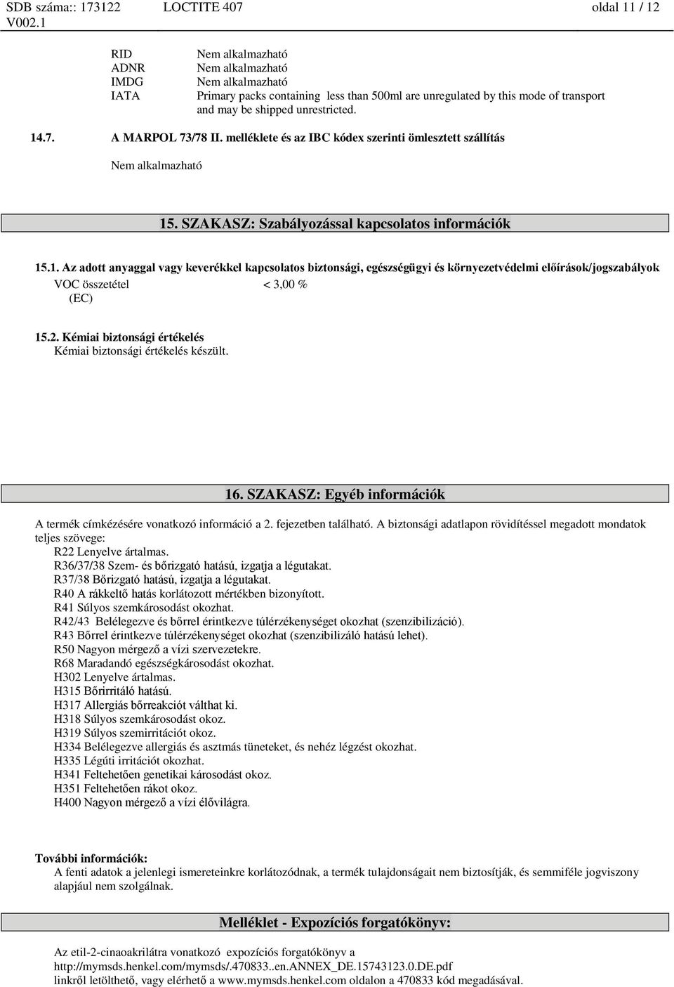 . SZAKASZ: Szabályozással kapcsolatos információk 15.1. Az adott anyaggal vagy keverékkel kapcsolatos biztonsági, egészségügyi és környezetvédelmi előírások/jogszabályok VOC összetétel < 3,00 % (EC) 15.