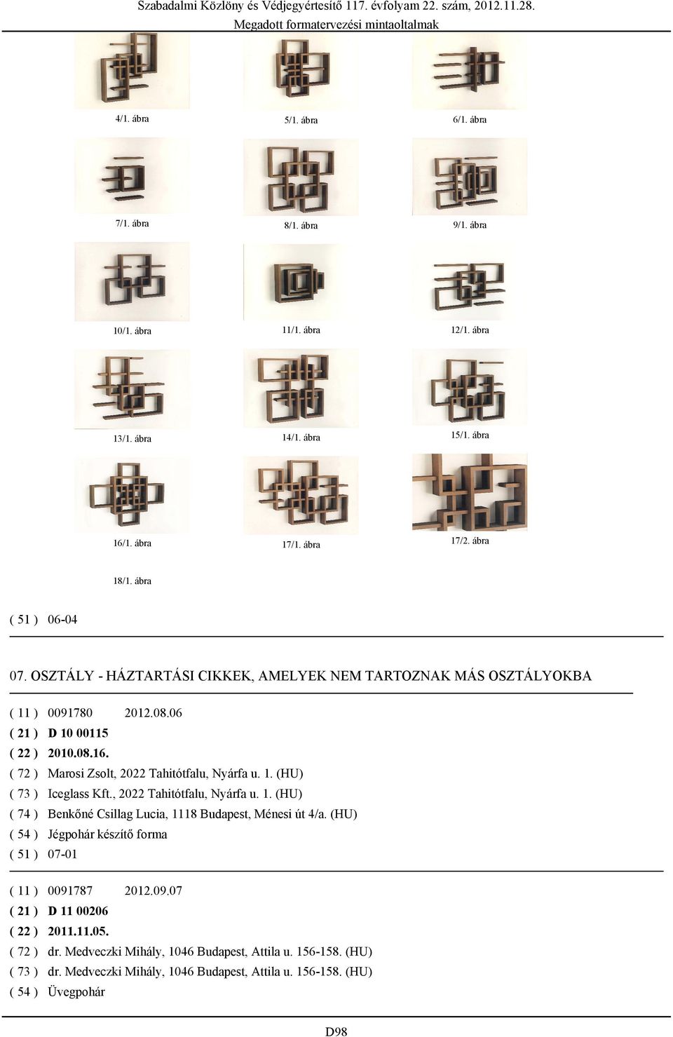 ( 72 ) Marosi Zsolt, 2022 Tahitótfalu, Nyárfa u. 1. (HU) ( 73 ) Iceglass Kft., 2022 Tahitótfalu, Nyárfa u. 1. (HU) ( 74 ) Benkőné Csillag Lucia, 1118 Budapest, Ménesi út 4/a.