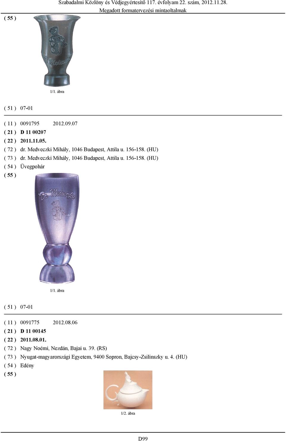Medveczki Mihály, 1046 Budapest, Attila u. 156-158. (HU) ( 54 ) Üvegpohár 07-01 ( 11 ) 0091775 2012.08.