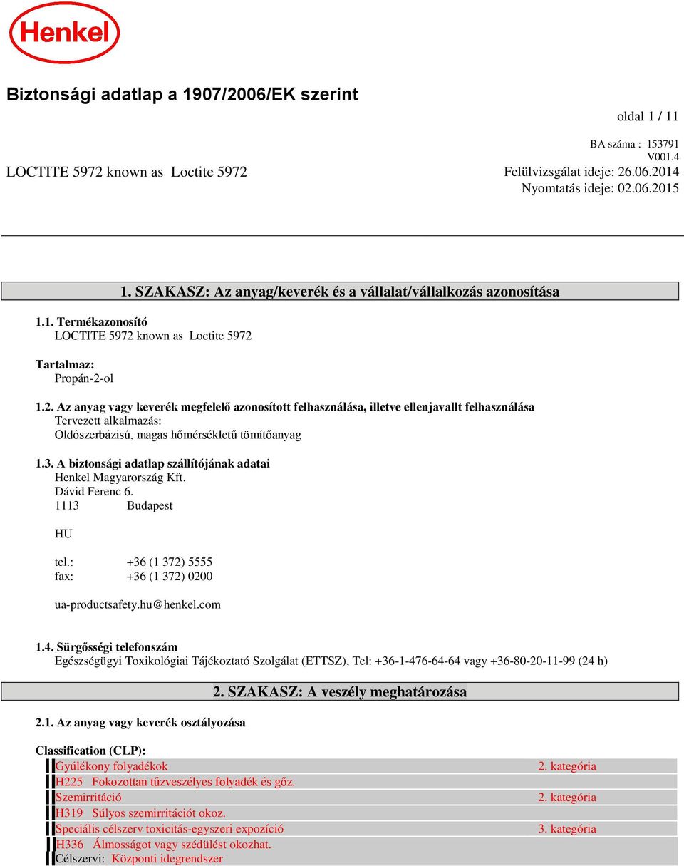 known as Loctite 5972 Tartalmaz: 1.2. Az anyag vagy keverék megfelelő azonosított felhasználása, illetve ellenjavallt felhasználása Tervezett alkalmazás: Oldószerbázisú, magas hőmérsékletű tömítőanyag 1.