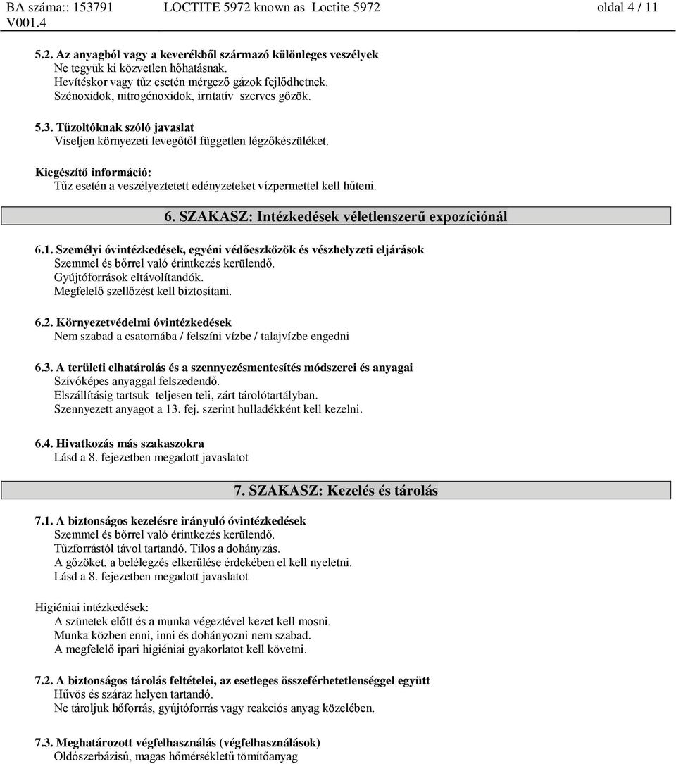 Kiegészítő információ: Tűz esetén a veszélyeztetett edényzeteket vízpermettel kell hűteni. 6. SZAKASZ: Intézkedések véletlenszerű expozíciónál 6.1.