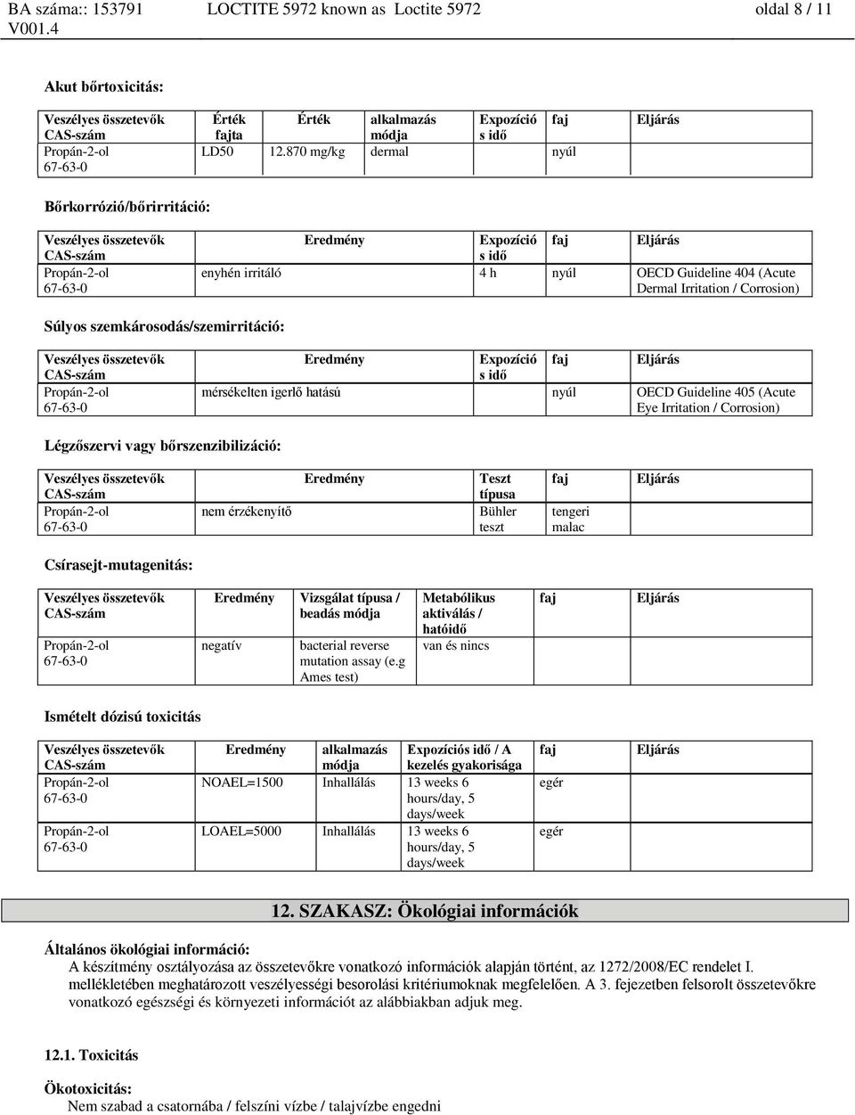 Eredmény Expozíció s idő faj mérsékelten igerlő hatású nyúl OECD Guideline 405 (Acute Eye Irritation / Corrosion) Légzőszervi vagy bőrszenzibilizáció: nem érzékenyítő Eredmény Teszt típusa Bühler