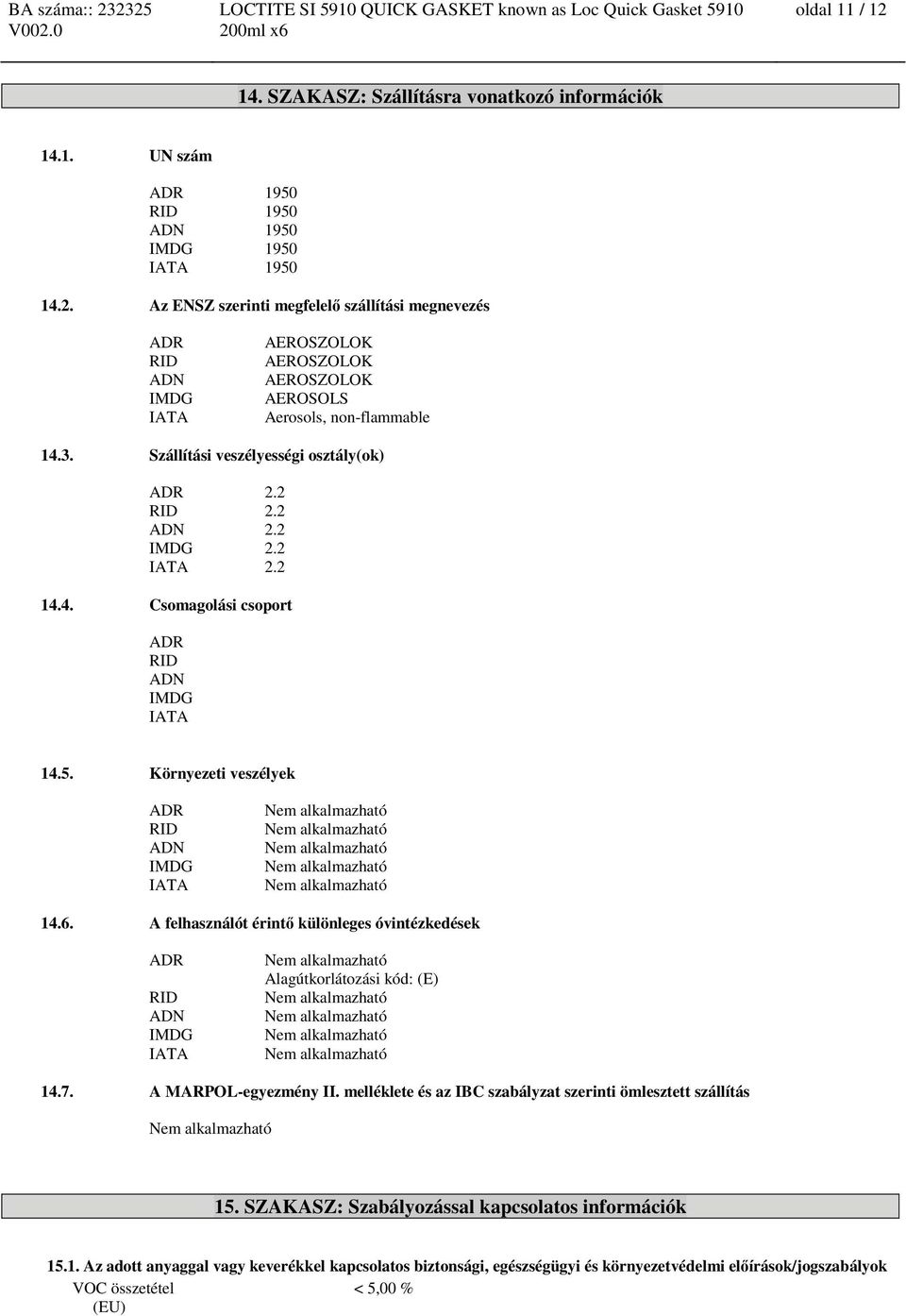 A felhasználót érintő különleges óvintézkedések ADR RID ADN IMDG IATA Alagútkorlátozási kód: (E) 14.7. A MARPOL-egyezmény II. melléklete és az IBC szabályzat szerinti ömlesztett szállítás 15.