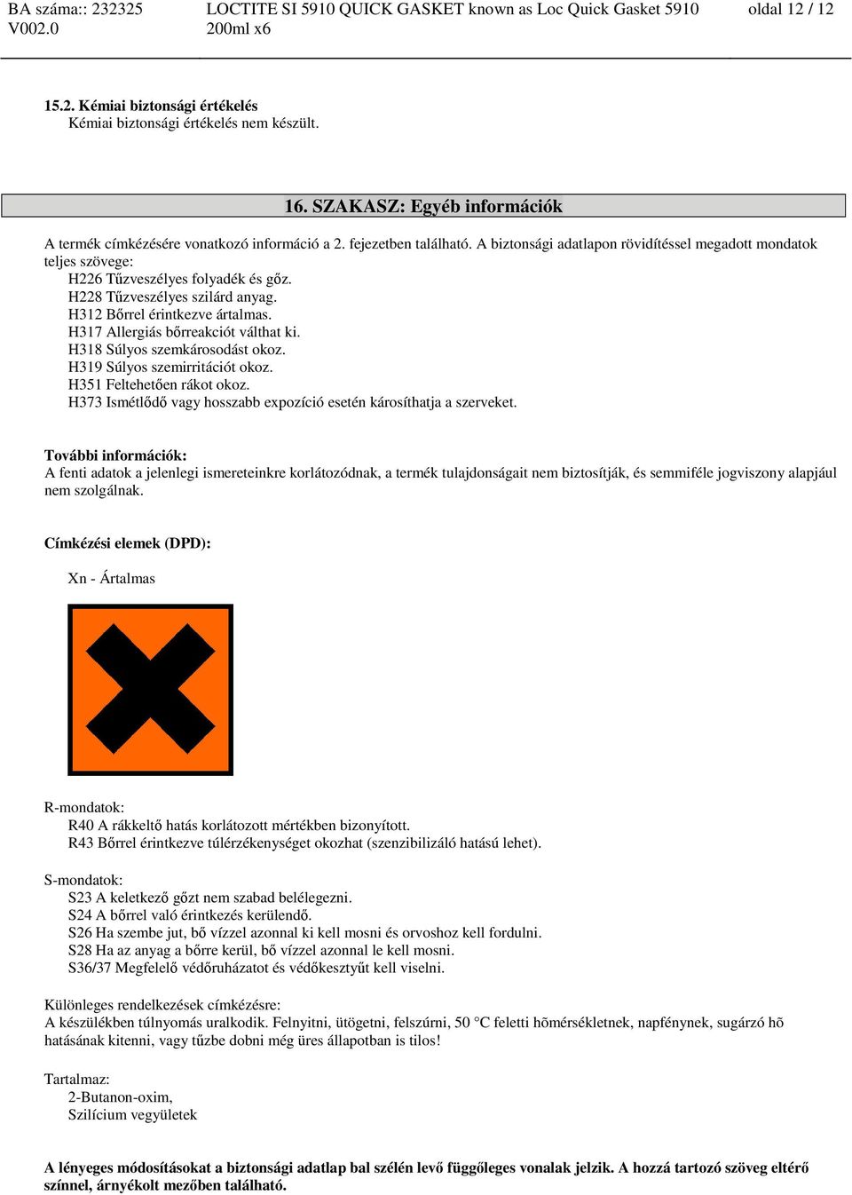 H317 Allergiás bőrreakciót válthat ki. H318 Súlyos szemkárosodást okoz. H319 Súlyos szemirritációt okoz. H351 Feltehetően rákot okoz.