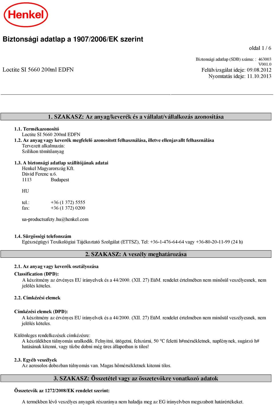 0ml EDFN 1.2. Az anyag vagy keverék megfelelő azonosított felhasználása, illetve ellenjavallt felhasználása Tervezett alkalmazás: Szilikon tömítőanyag 1.3.