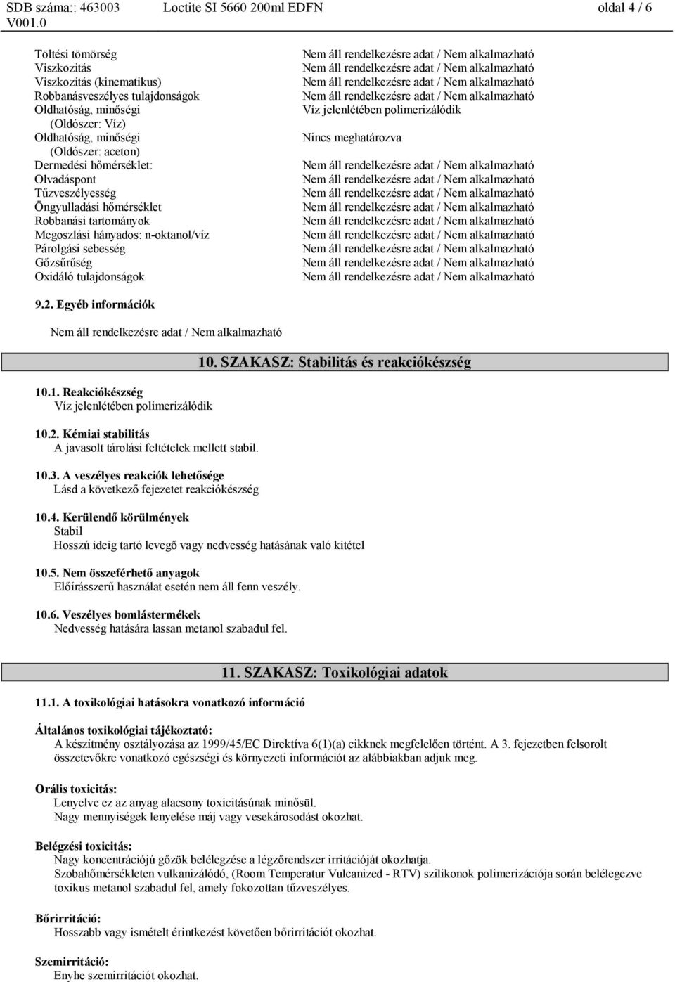 jelenlétében polimerizálódik Nincs meghatározva 9.2. Egyéb információk 10.1. Reakciókészség Víz jelenlétében polimerizálódik 10.2. Kémiai stabilitás A javasolt tárolási feltételek mellett stabil. 10.3.