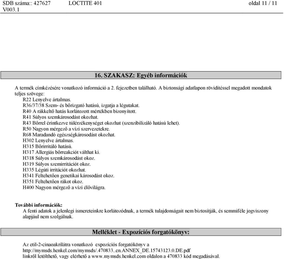 R40 A rákkeltő hatás korlátozott mértékben bizonyított. R41 Súlyos szemkárosodást okozhat. R43 Bőrrel érintkezve túlérzékenységet okozhat (szenzibilizáló hatású lehet).