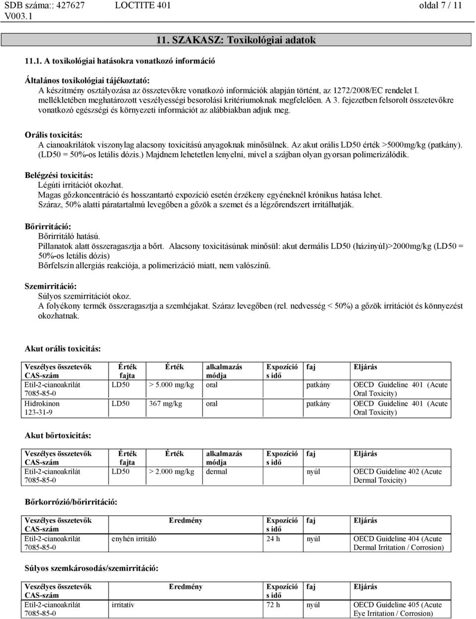 mellékletében meghatározott veszélyességi besorolási kritériumoknak megfelelően. A 3. fejezetben felsorolt összetevőkre vonatkozó egészségi és környezeti információt az alábbiakban adjuk meg.