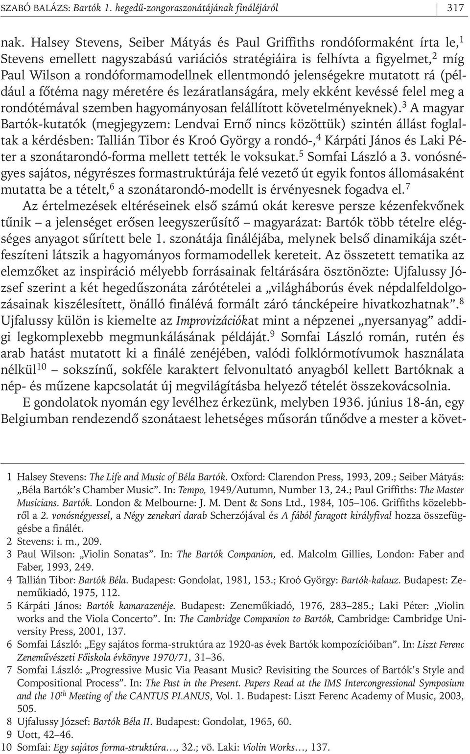 ellentmondó jelenségekre mutatott rá (például a fôtéma nagy méretére és lezáratlanságára, mely ekként kevéssé felel meg a rondótémával szemben hagyományosan felállított követelményeknek).