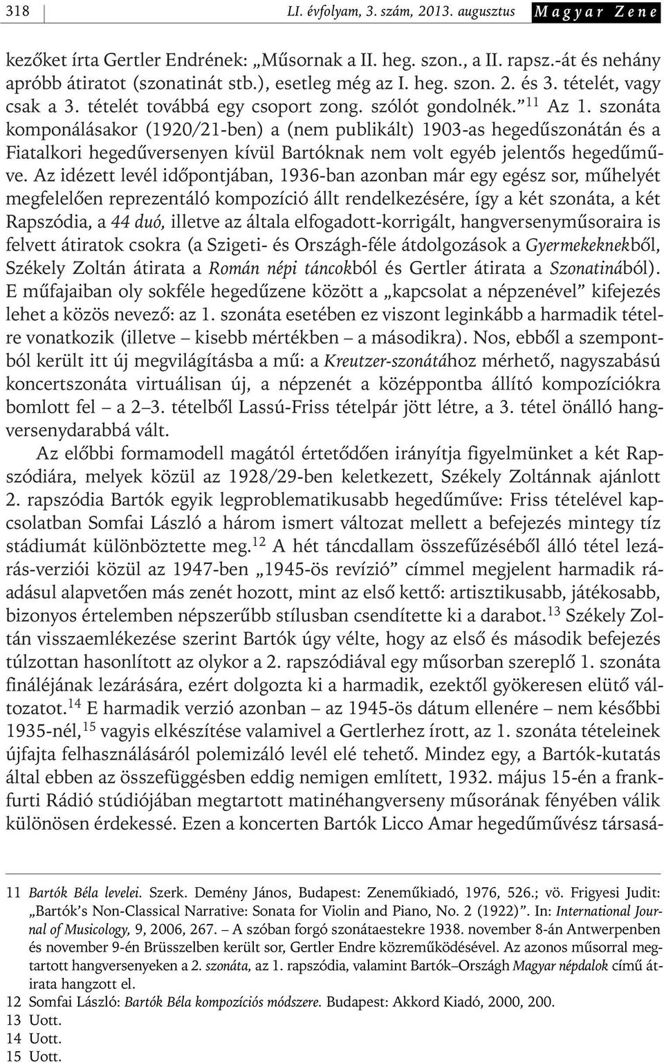 szonáta komponálásakor (1920/21- ben) a (nem publikált) 1903- as hegedûszonátán és a Fiatalkori hegedûversenyen kívül Bartóknak nem volt egyéb jelentôs hegedûmûve.