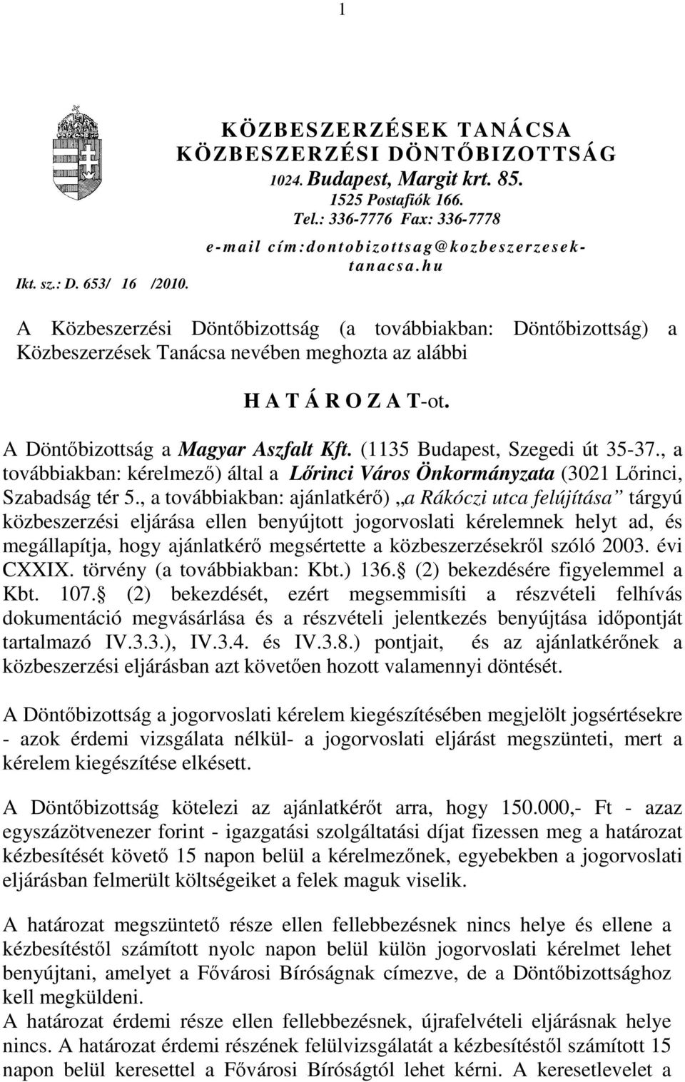 hu A Közbeszerzési Döntőbizottság (a továbbiakban: Döntőbizottság) a Közbeszerzések Tanácsa nevében meghozta az alábbi H A T Á R O Z A T-ot. A Döntőbizottság a Magyar Aszfalt Kft.