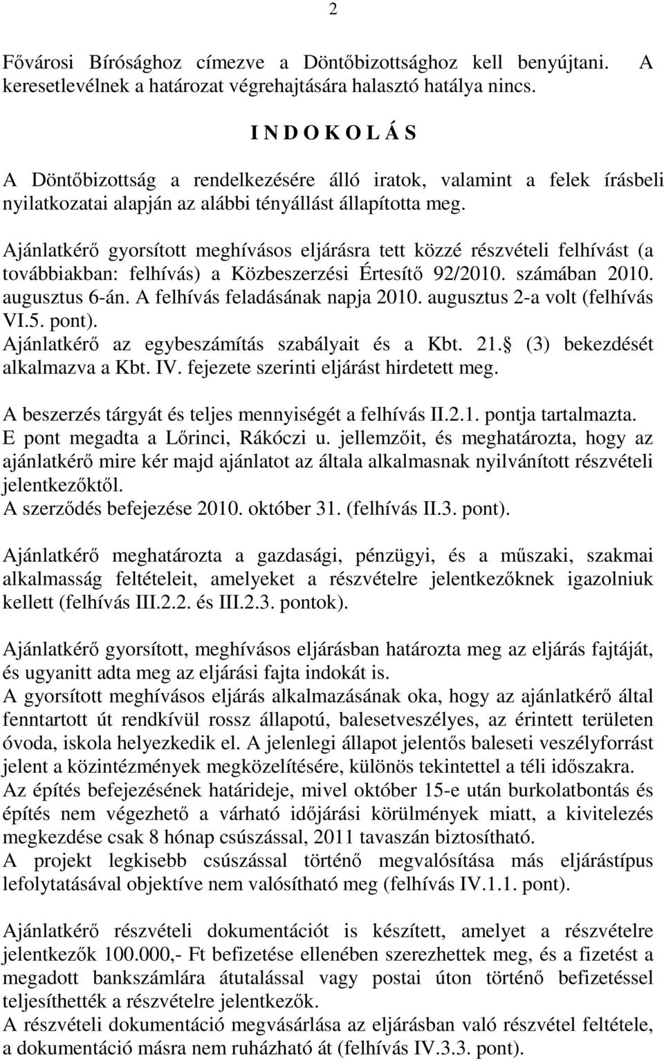 Ajánlatkérő gyorsított meghívásos eljárásra tett közzé részvételi felhívást (a továbbiakban: felhívás) a Közbeszerzési Értesítő 92/2010. számában 2010. augusztus 6-án.