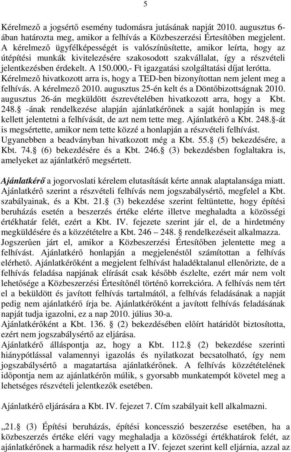 000,- Ft igazgatási szolgáltatási díjat lerótta. Kérelmező hivatkozott arra is, hogy a TED-ben bizonyítottan nem jelent meg a felhívás. A kérelmező 2010.