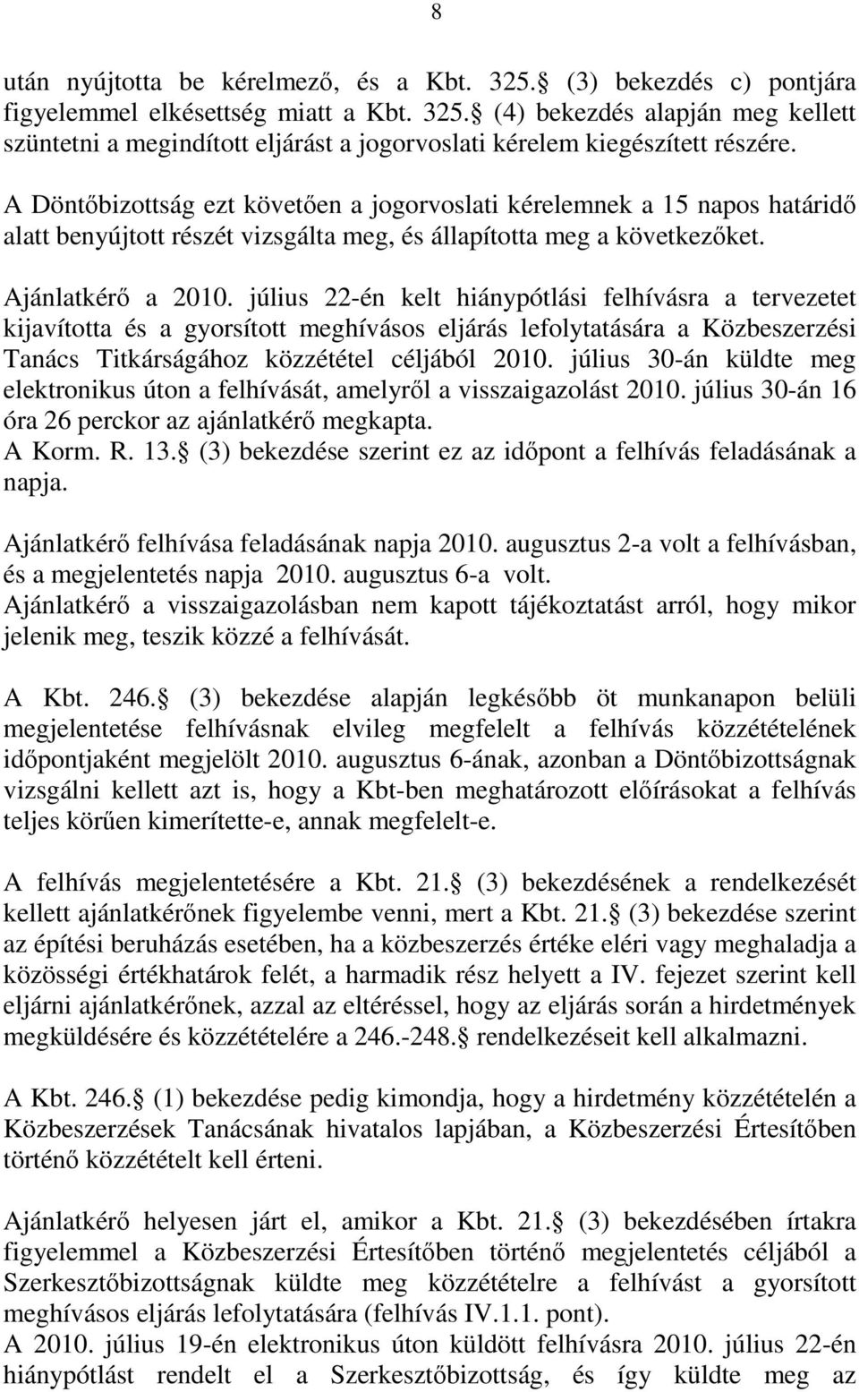 július 22-én kelt hiánypótlási felhívásra a tervezetet kijavította és a gyorsított meghívásos eljárás lefolytatására a Közbeszerzési Tanács Titkárságához közzététel céljából 2010.