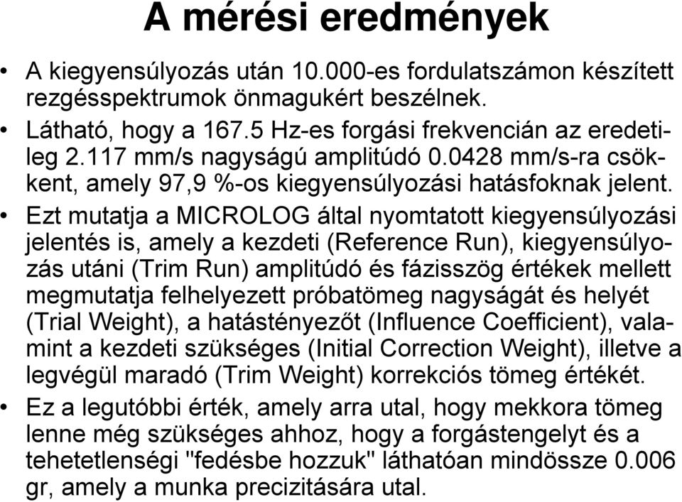 Ezt mutatja a MICROLOG által nyomtatott kiegyensúlyozási jelentés is, amely a kezdeti (Reference Run), kiegyensúlyozás utáni (Trim Run) amplitúdó és fázisszög értékek mellett megmutatja felhelyezett