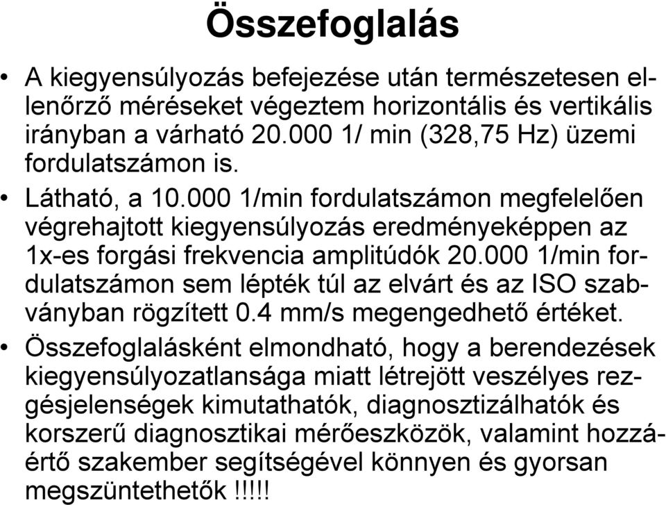 000 1/min fordulatszámon megfelelően végrehajtott kiegyensúlyozás eredményeképpen az 1x-es forgási frekvencia amplitúdók 20.