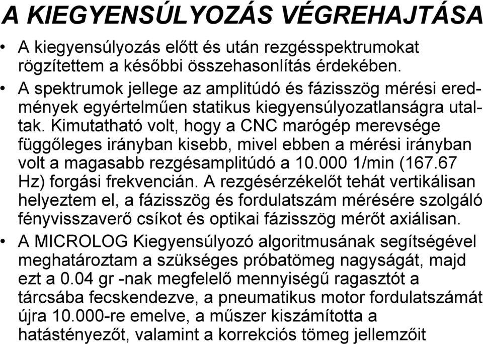 Kimutatható volt, hogy a CNC marógép merevsége függőleges irányban kisebb, mivel ebben a mérési irányban volt a magasabb rezgésamplitúdó a 10.000 1/min (167.67 Hz) forgási frekvencián.