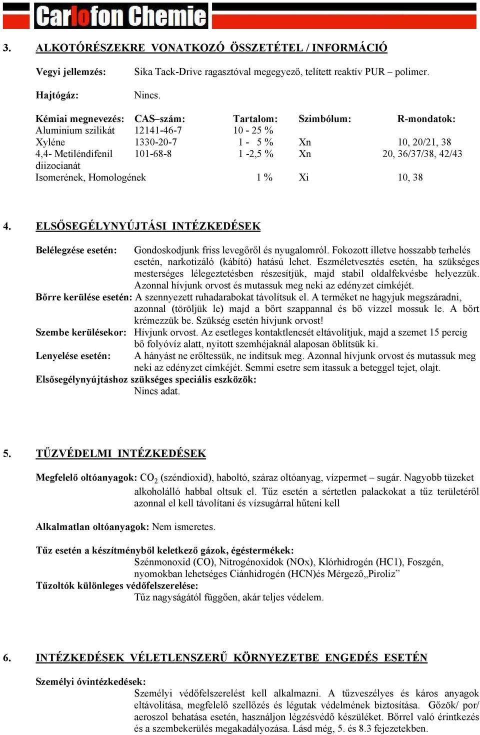 diizocianát Isomerének, Homologének 1 % Xi 10, 38 4. ELSŐSEGÉLYNYÚJTÁSI INTÉZKEDÉSEK Belélegzése esetén: Gondoskodjunk friss levegőről és nyugalomról.