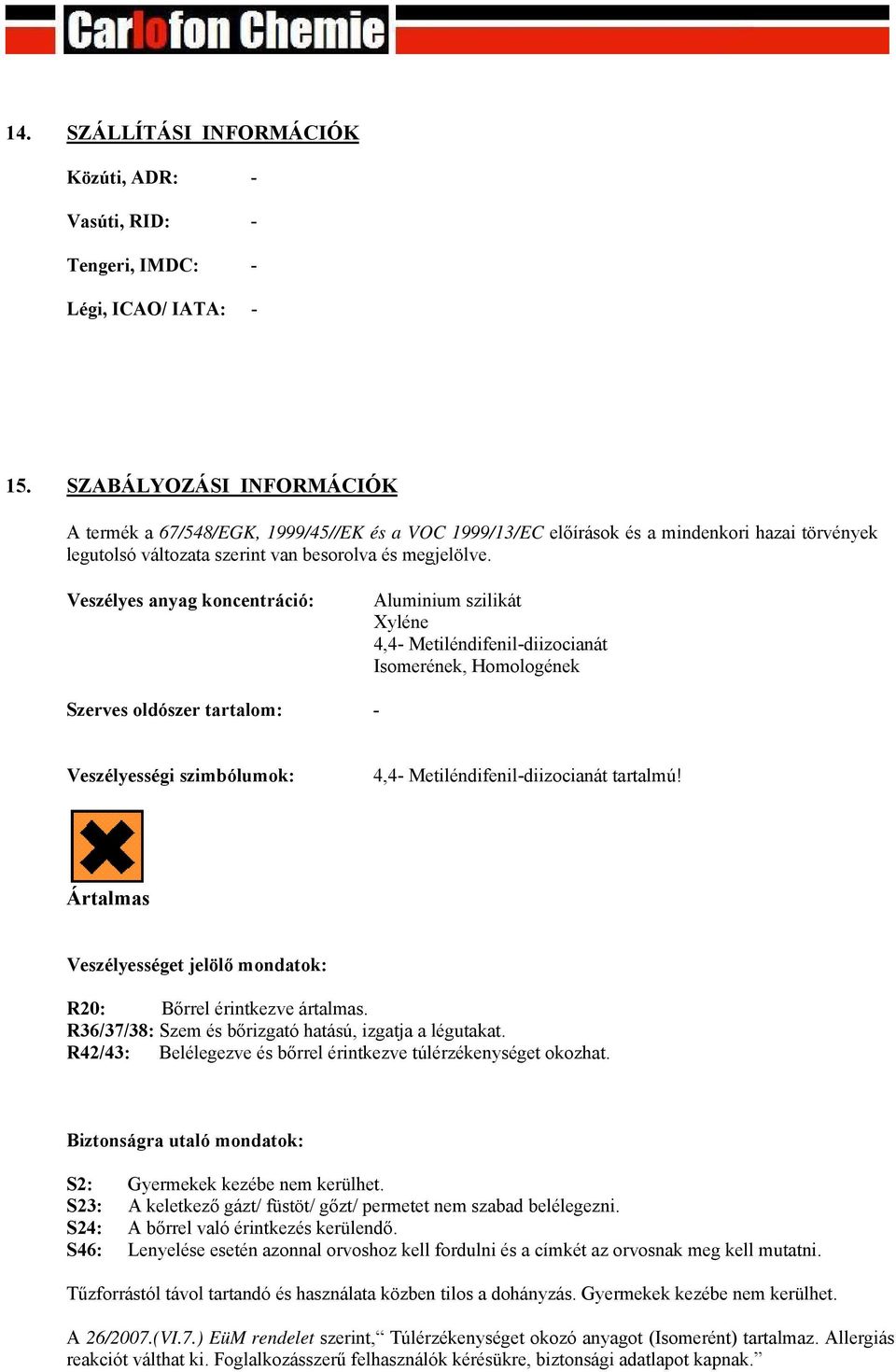 Veszélyes anyag koncentráció: Aluminium szilikát Xyléne 4,4- Metiléndifenil-diizocianát Isomerének, Homologének Szerves oldószer tartalom: - Veszélyességi szimbólumok: 4,4- Metiléndifenil-diizocianát