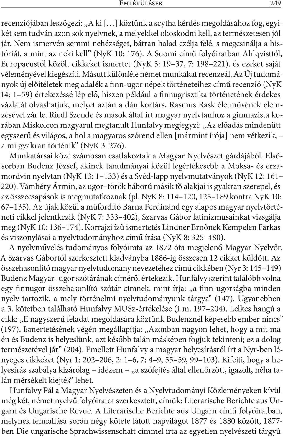 A Suomi című folyóiratban Ahlqvisttól, Europaeustól közölt cikkeket ismertet (NyK 3: 19 37, 7: 198 221), és ezeket saját véleményével kiegészíti. Másutt különféle német munkákat recenzeál.