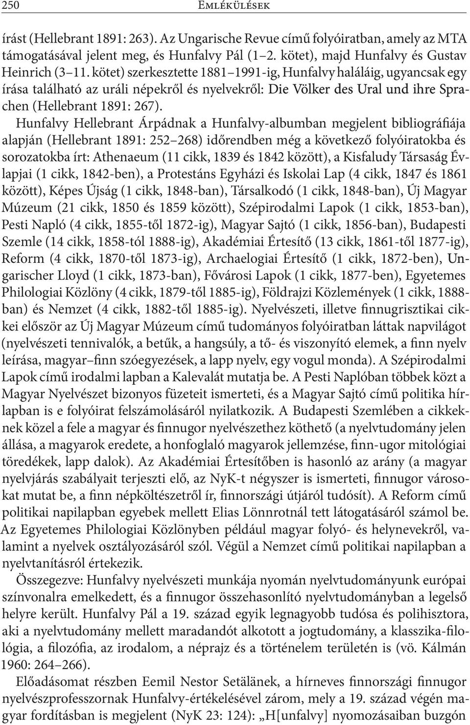 Hunfalvy Hellebrant Árpádnak a Hunfalvy-albumban megjelent bibliográfiája alapján (Hellebrant 1891: 252 268) időrendben még a következő folyóiratokba és sorozatokba írt: Athenaeum (11 cikk, 1839 és