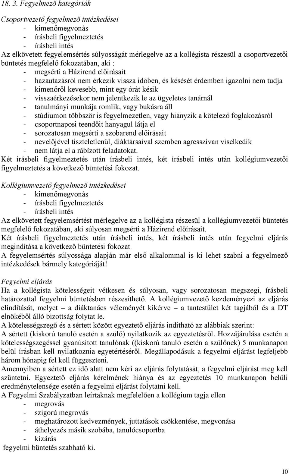 csoportvezetői büntetés megfelelő fokozatában, aki : - megsérti a Házirend előírásait - hazautazásról nem érkezik vissza időben, és késését érdemben igazolni nem tudja - kimenőről kevesebb, mint egy