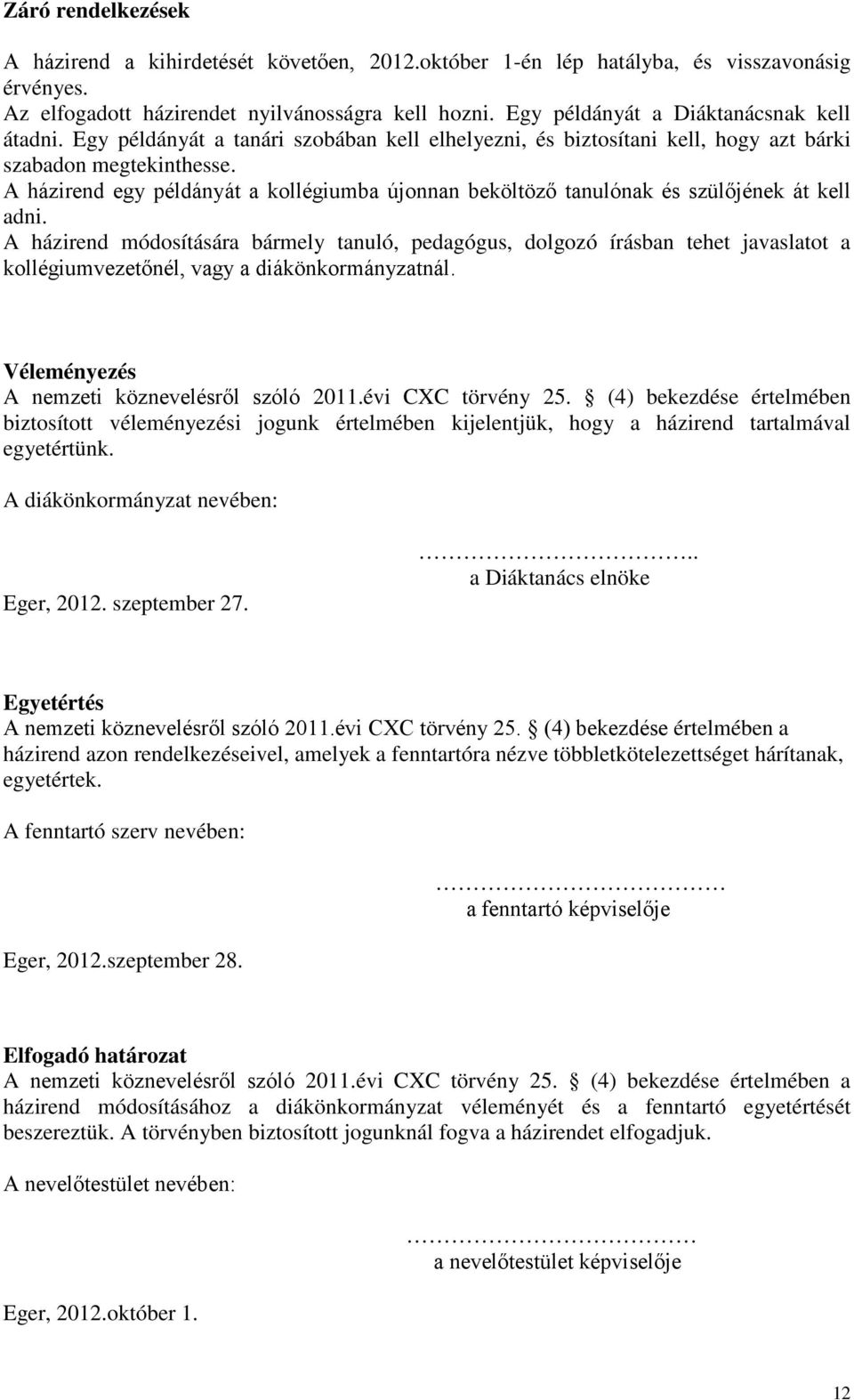 A házirend egy példányát a kollégiumba újonnan beköltöző tanulónak és szülőjének át kell adni.