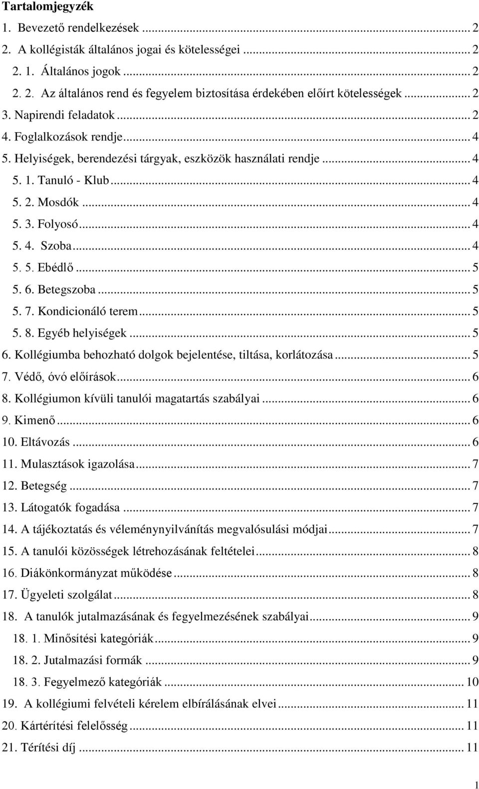 .. 4 5. 5. Ebédlő... 5 5. 6. Betegszoba... 5 5. 7. Kondicionáló terem... 5 5. 8. Egyéb helyiségek... 5 6. Kollégiumba behozható dolgok bejelentése, tiltása, korlátozása... 5 7. Védő, óvó előírások.