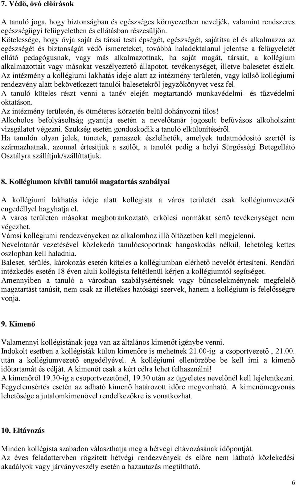 pedagógusnak, vagy más alkalmazottnak, ha saját magát, társait, a kollégium alkalmazottait vagy másokat veszélyeztető állapotot, tevékenységet, illetve balesetet észlelt.