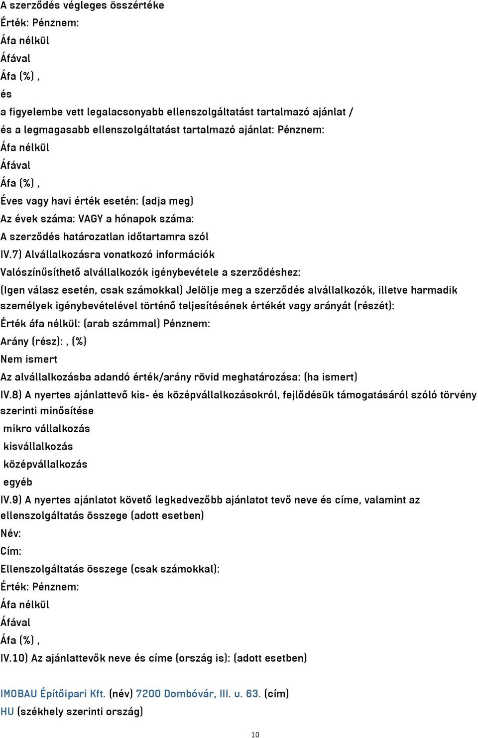 7) Alvállalkozásra vonatkozó információk Valószínűsíthető alvállalkozók igénybevétele a szerződéshez: (Igen válasz esetén, csak számokkal) Jelölje meg a szerződés alvállalkozók, illetve harmadik