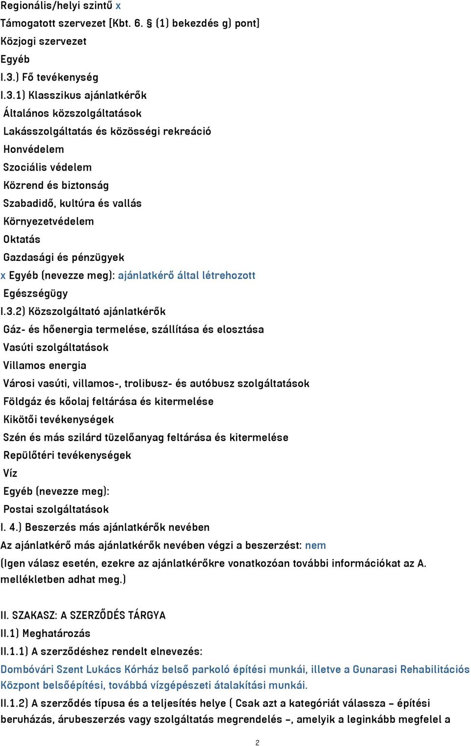 1) Klasszikus ajánlatkérők Általános közszolgáltatások Lakásszolgáltatás és közösségi rekreáció Honvédelem Szociális védelem Közrend és biztonság Szabadidő, kultúra és vallás Környezetvédelem Oktatás