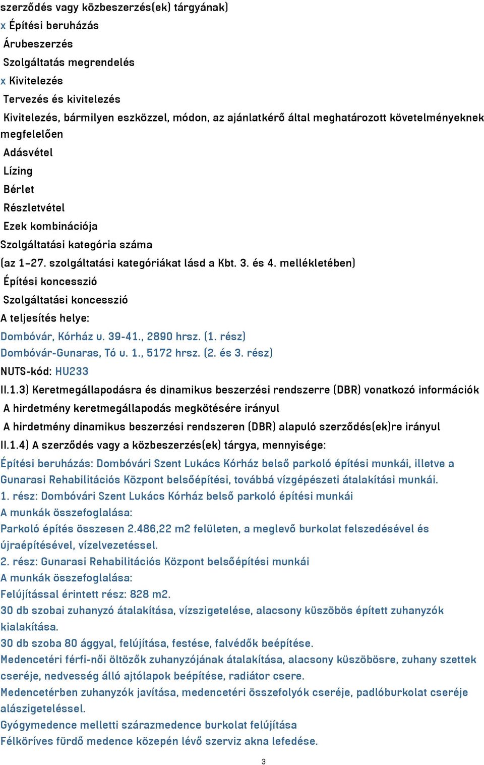 mellékletében) Építési koncesszió Szolgáltatási koncesszió A teljesítés helye: Dombóvár, Kórház u. 39-41., 2890 hrsz. (1. rész) Dombóvár-Gunaras, Tó u. 1., 5172 hrsz. (2. és 3.