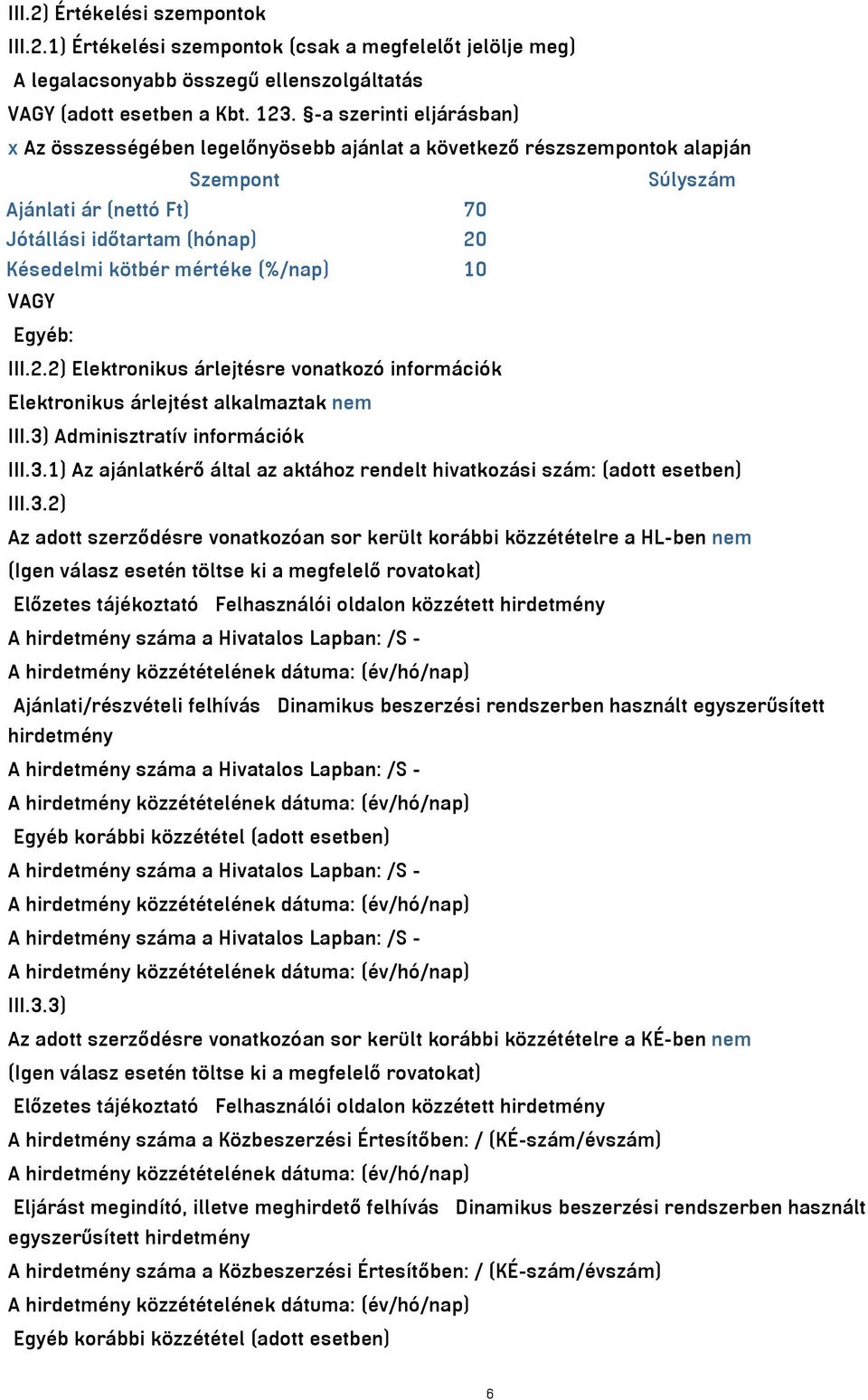 (%/nap) 10 VAGY Egyéb: III.2.2) Elektronikus árlejtésre vonatkozó információk Elektronikus árlejtést alkalmaztak nem III.3)