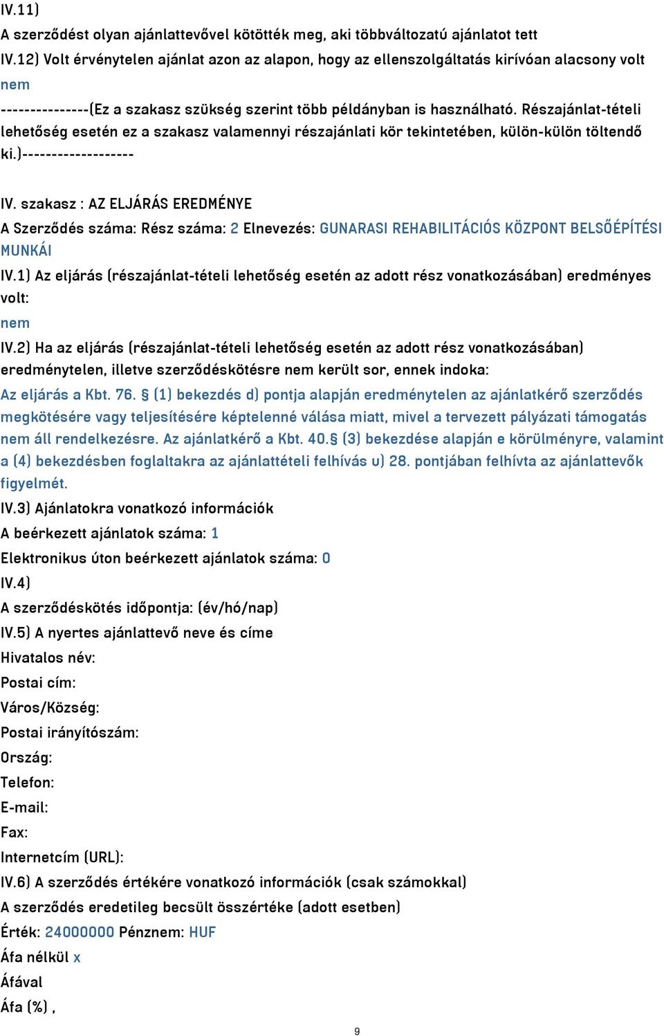 Részajánlat-tételi lehetőség esetén ez a szakasz valamennyi részajánlati kör tekintetében, külön-külön töltendő ki.)------------------- IV.