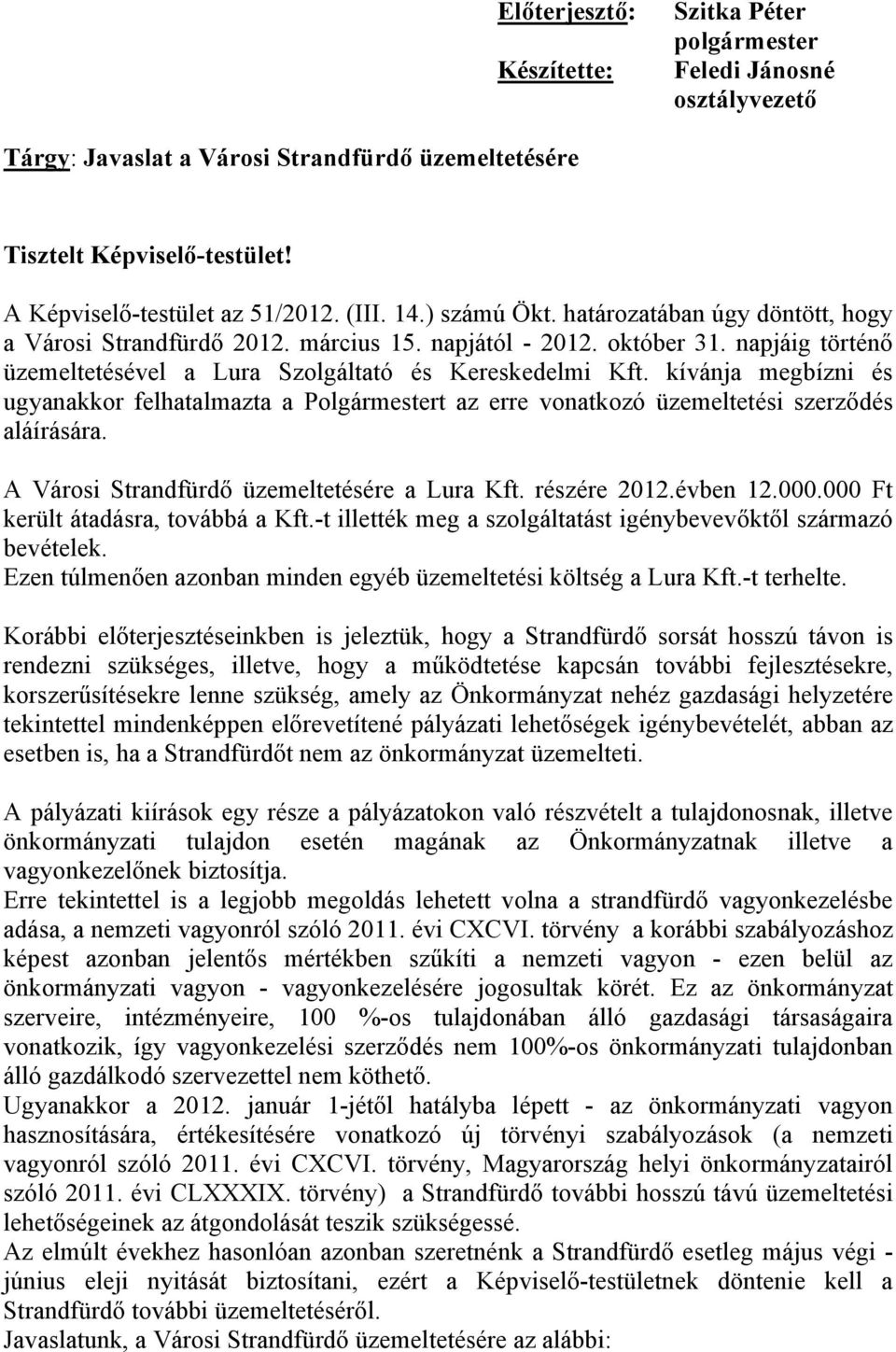 kívánja megbízni és ugyanakkor felhatalmazta a Polgármestert az erre vonatkozó üzemeltetési szerződés aláírására. A Városi Strandfürdő üzemeltetésére a Lura Kft. részére 2012.évben 12.000.