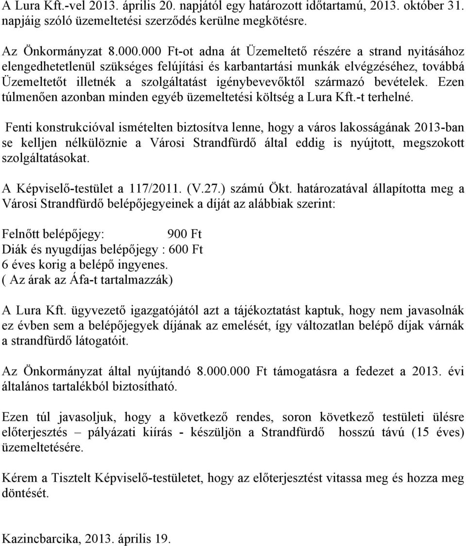 származó bevételek. Ezen túlmenően azonban minden egyéb üzemeltetési költség a Lura Kft.-t terhelné.